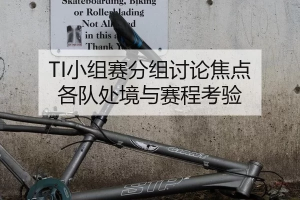 TI小组赛分组讨论焦点 各队处境与赛程考验（Kering）
